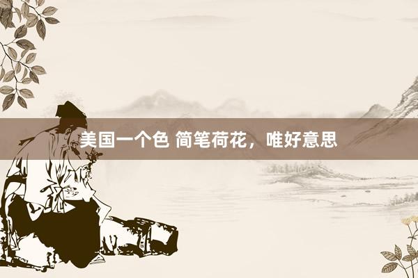 美国一个色 简笔荷花，唯好意思