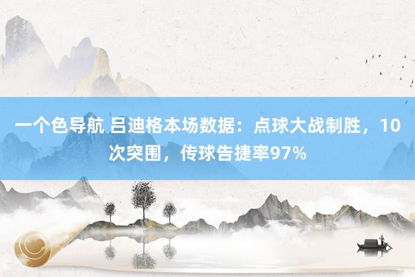 一个色导航 吕迪格本场数据：点球大战制胜，10次突围，传球告捷率97%